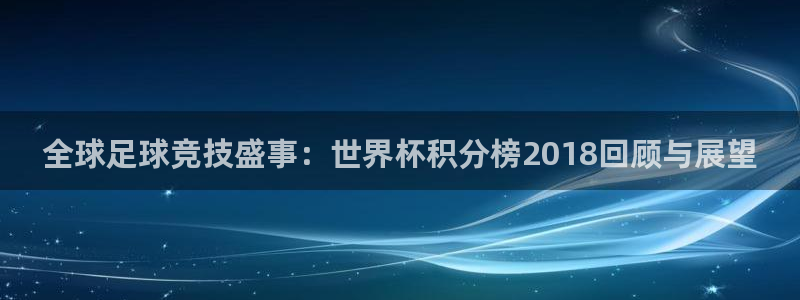 2006年世界杯:全球足球竞技盛事:世界杯积分榜2018回顾与展望